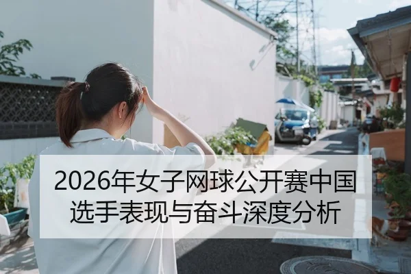 2026年女子网球公开赛中国选手表现与奋斗深度分析