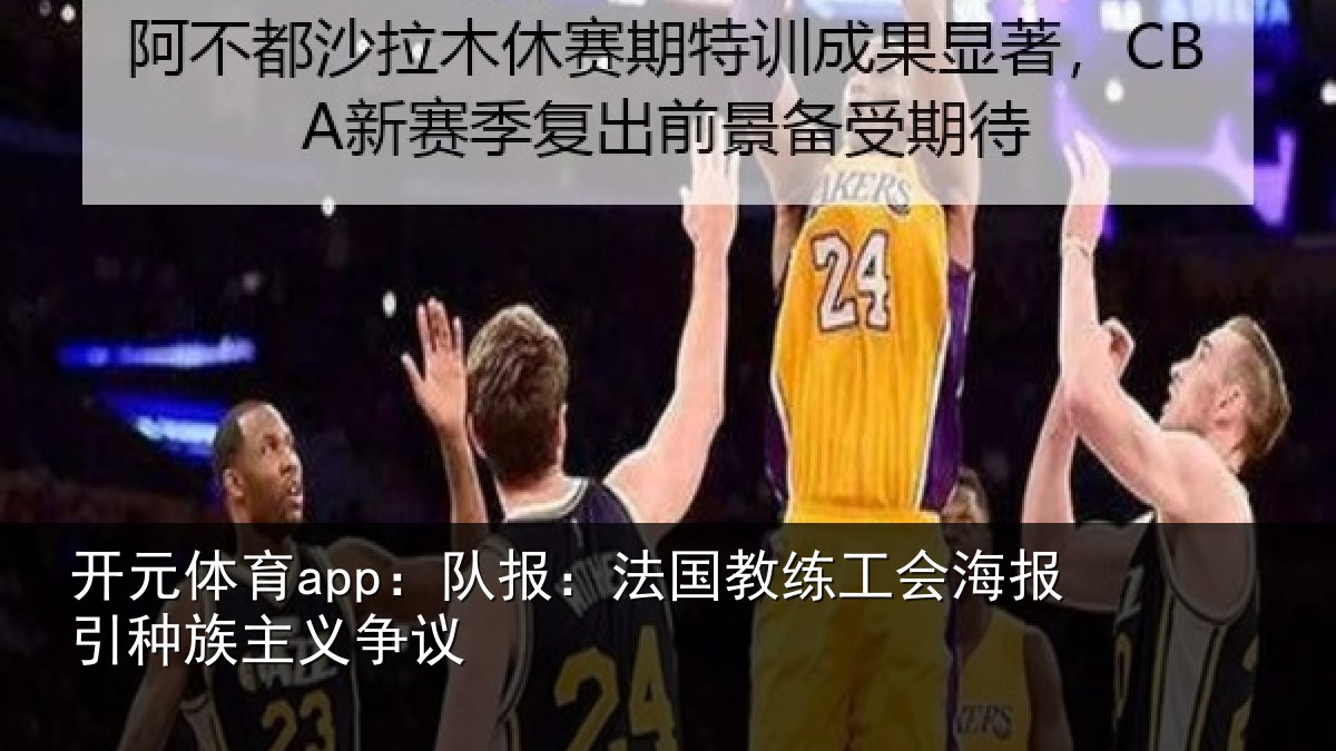 开元体育app：队报：法国教练工会海报引种族主义争议