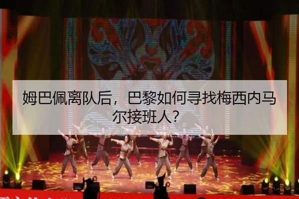 姆巴佩离队后，巴黎如何寻找梅西内马尔接班人？
